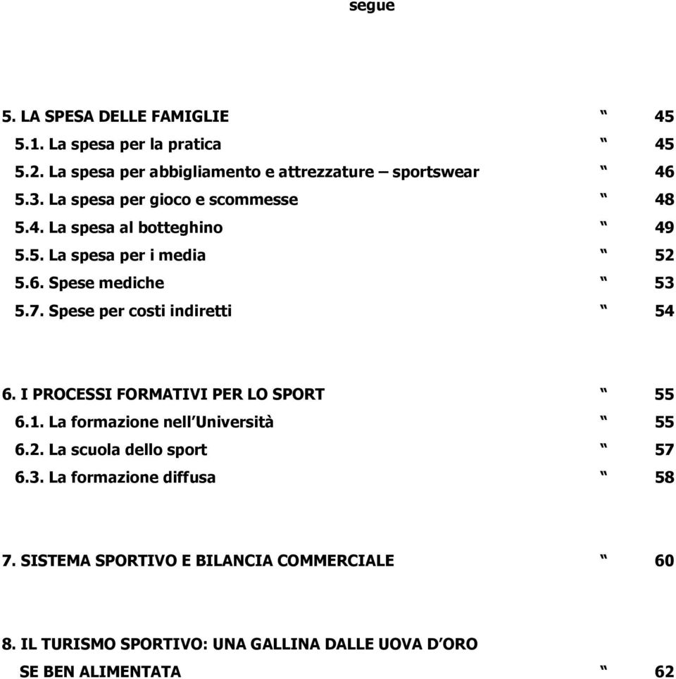 Spese per costi indiretti 54 6. I PROCESSI FORMATIVI PER LO SPORT 55 6.1. La formazione nell Università 55 6.2.