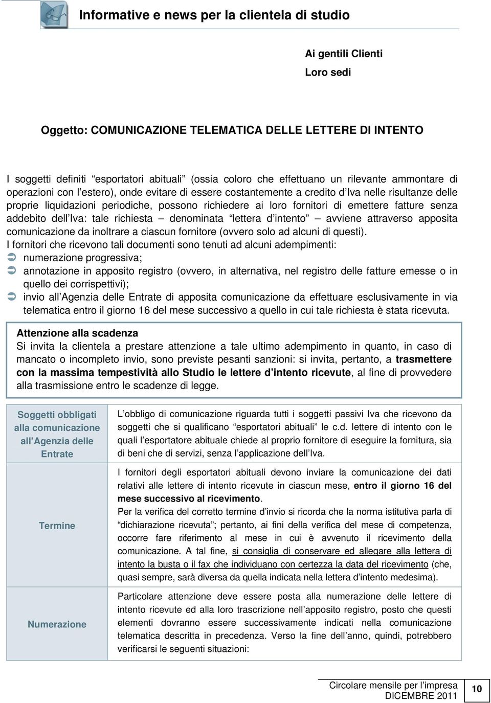 fornitori di emettere fatture senza addebito dell Iva: tale richiesta denominata lettera d intento avviene attraverso apposita comunicazione da inoltrare a ciascun fornitore (ovvero solo ad alcuni di