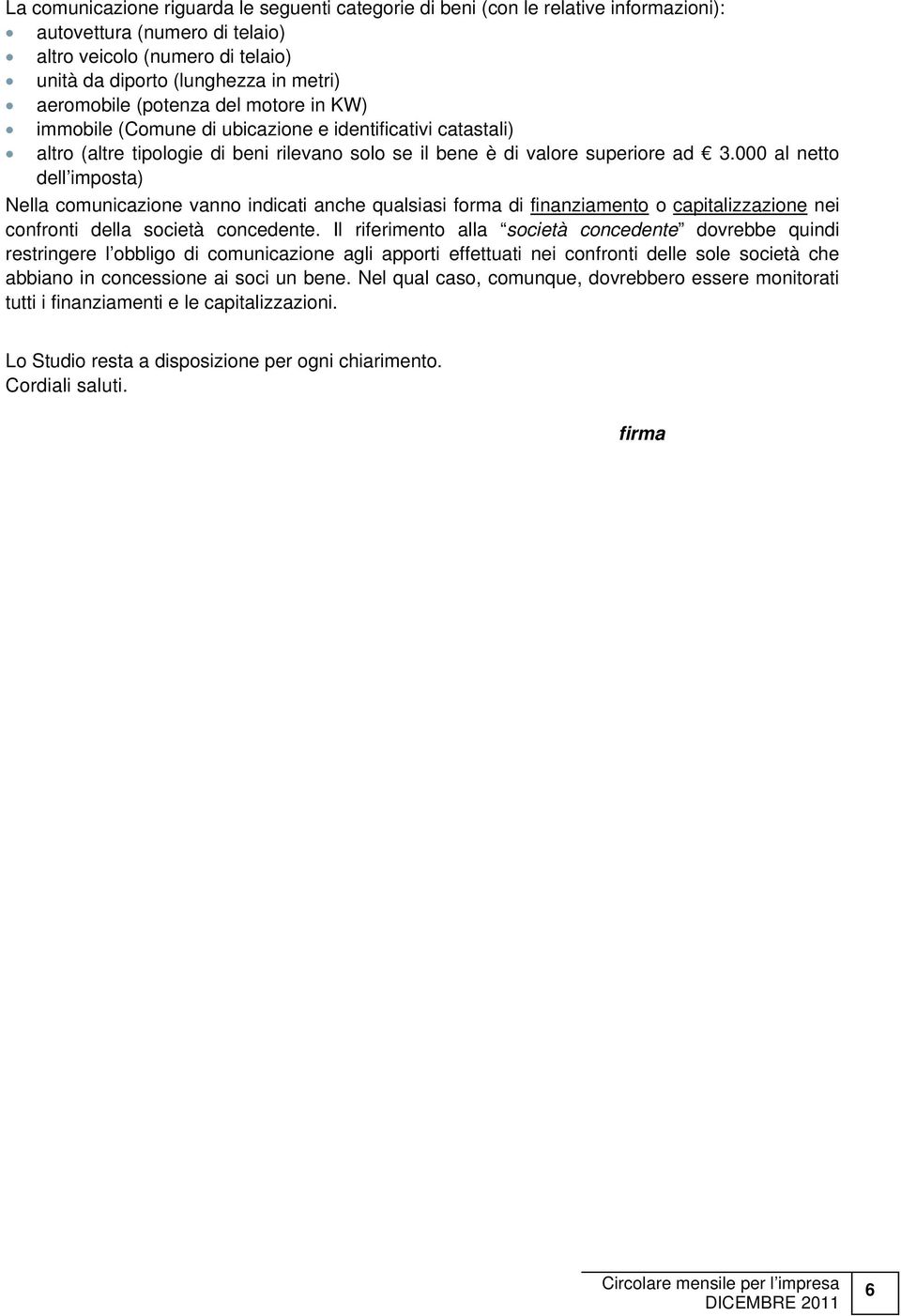 000 al netto dell imposta) Nella comunicazione vanno indicati anche qualsiasi forma di finanziamento o capitalizzazione nei confronti della società concedente.