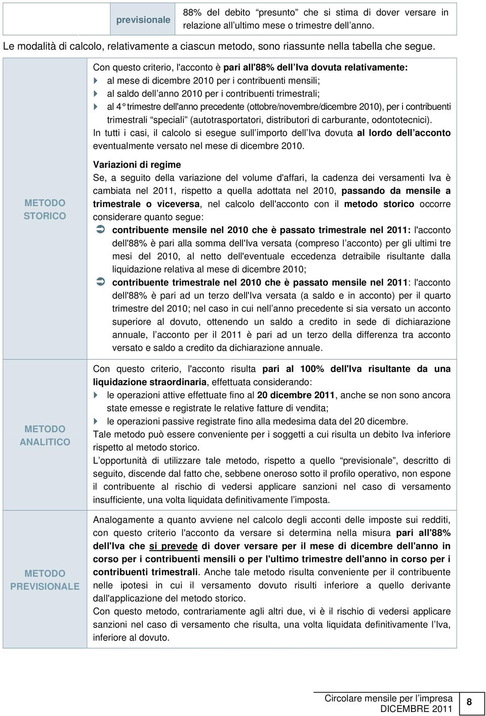 Con questo criterio, l'acconto è pari all'88% dell Iva dovuta relativamente: al mese di dicembre 2010 per i contribuenti mensili; al saldo dell anno 2010 per i contribuenti trimestrali; al 4