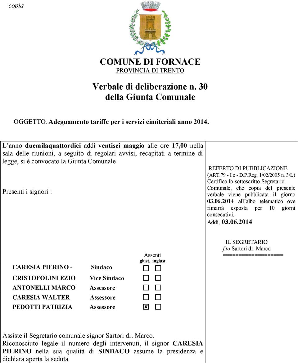 signori : REFERTO DI PUBBLICAZIONE (ART.79 - I c - D.P.Reg. 1/02/2005 n. 3/L) Certifico Io sottoscritto Segretario Comunale, che copia del presente verbale viene pubblicata il giorno 03.06.