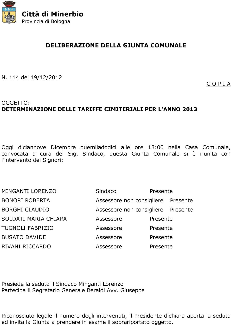 Sindaco, questa Giunta Comunale si è riunita con l intervento dei Signori: MINGANTI LORENZO Sindaco Presente BONORI ROBERTA Assessore non consigliere Presente BORGHI CLAUDIO Assessore non consigliere