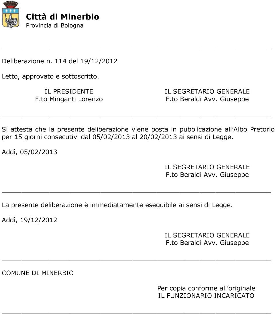 20/02/2013 ai sensi di Legge. Addì, 05/02/2013 IL SEGRETARIO GENERALE F.to Beraldi Avv.