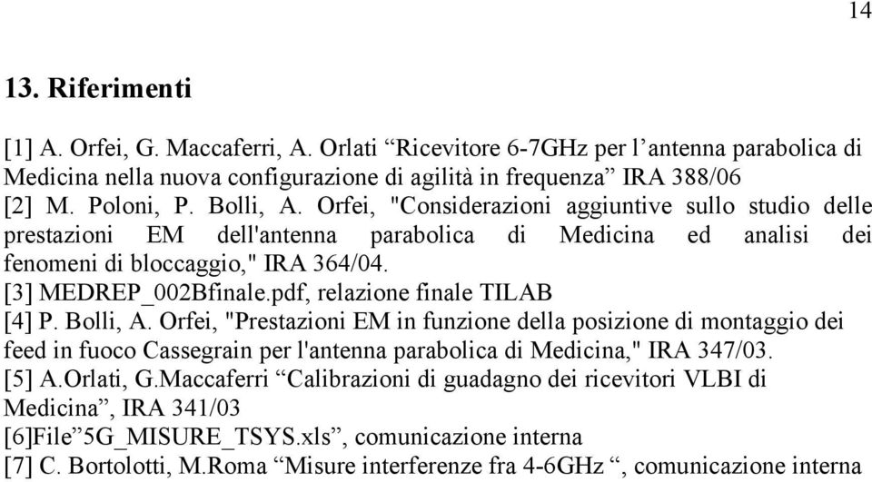 pdf, relazione finale TILAB [4] P. Bolli, A. Orfei, "Prestazioni EM in funzione della posizione di montaggio dei feed in fuoco Cassegrain per l'antenna parabolica di Medicina," IRA 347/03. [5] A.