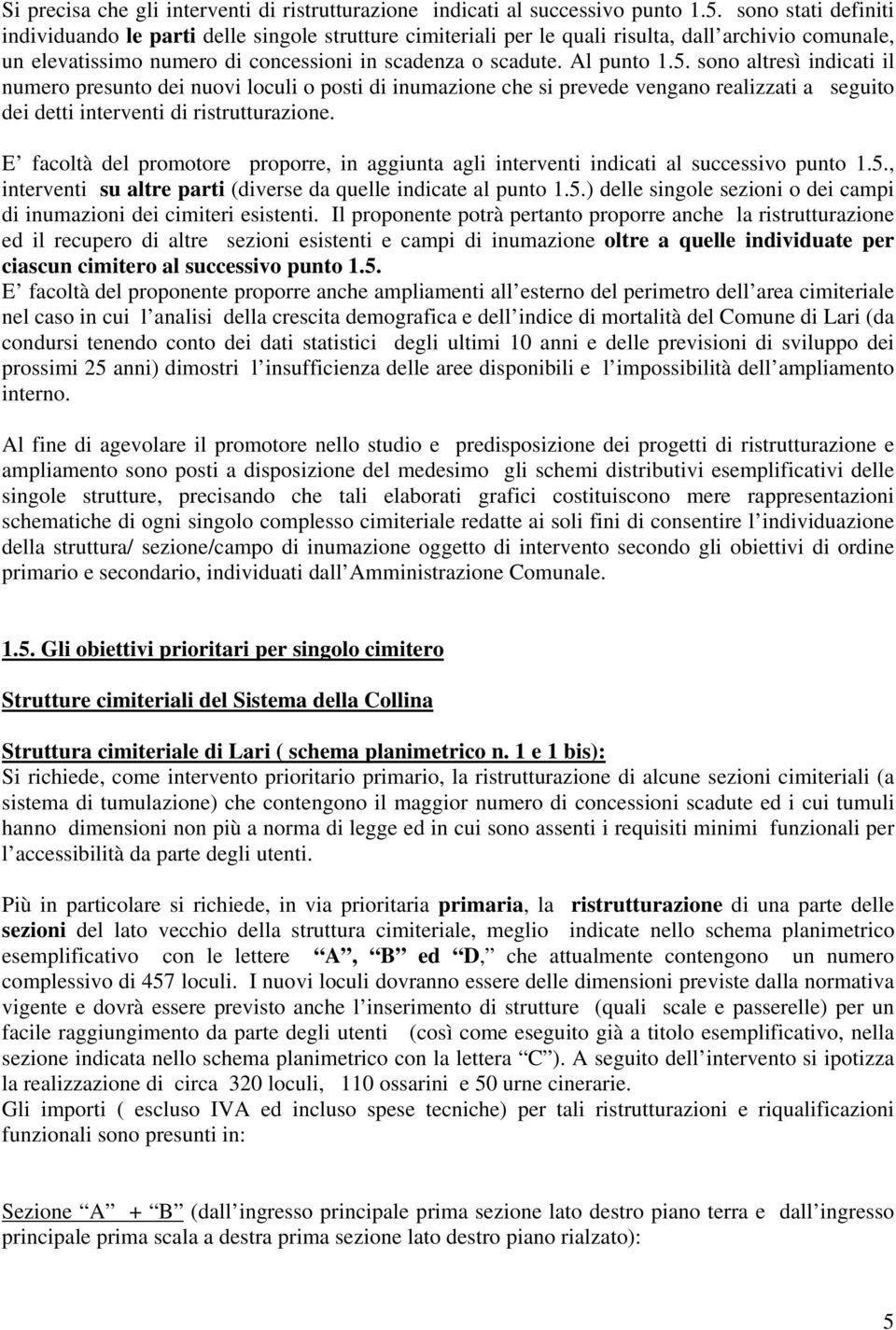 sono altresì indicati il numero presunto dei nuovi loculi o posti di inumazione che si prevede vengano realizzati a seguito dei detti interventi di ristrutturazione.