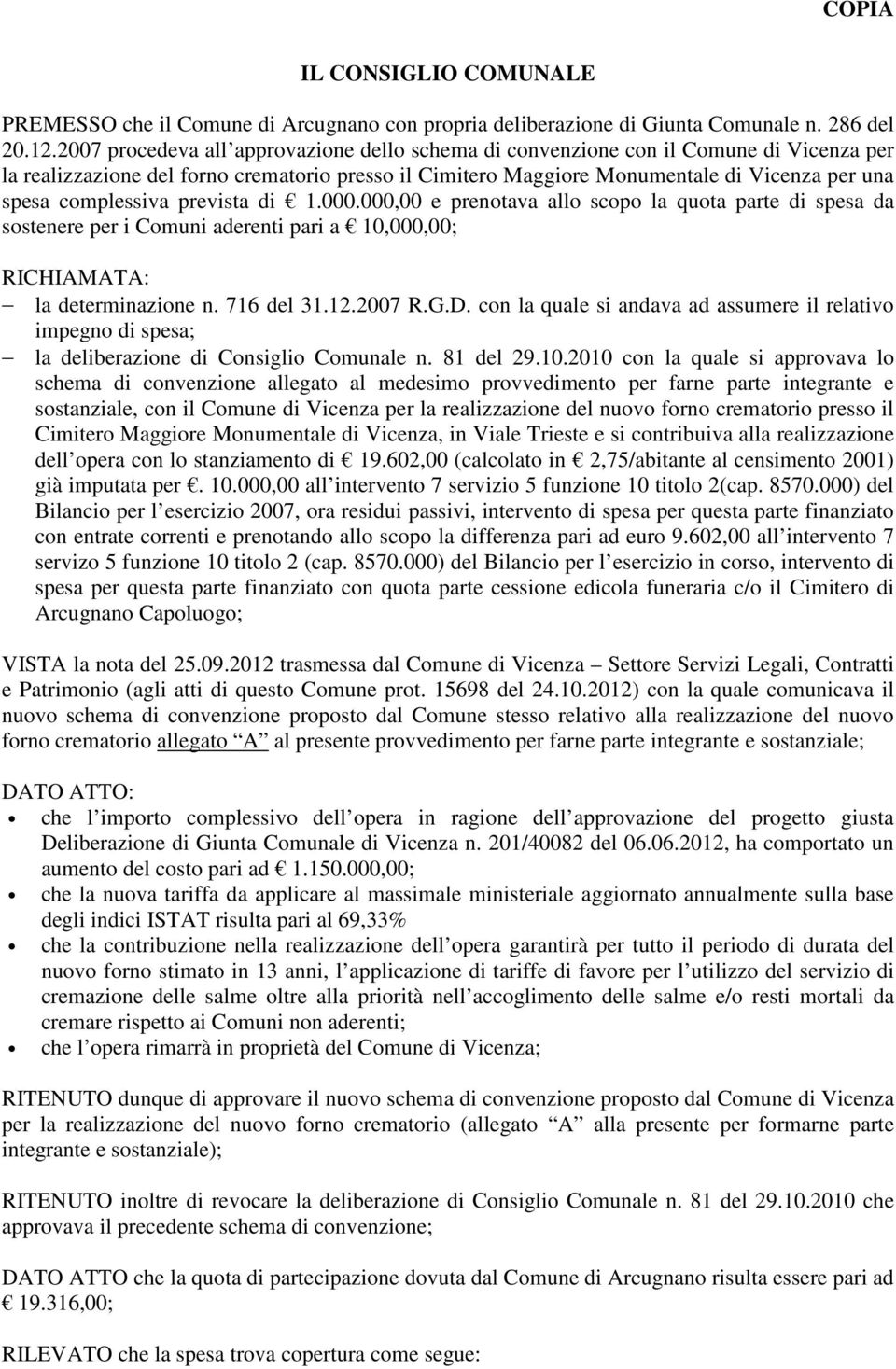 complessiva prevista di 1.000.000,00 e prenotava allo scopo la quota parte di spesa da sostenere per i Comuni aderenti pari a 10,000,00; RICHIAMATA: la determinazione n. 716 del 31.12.2007 R.G.D.