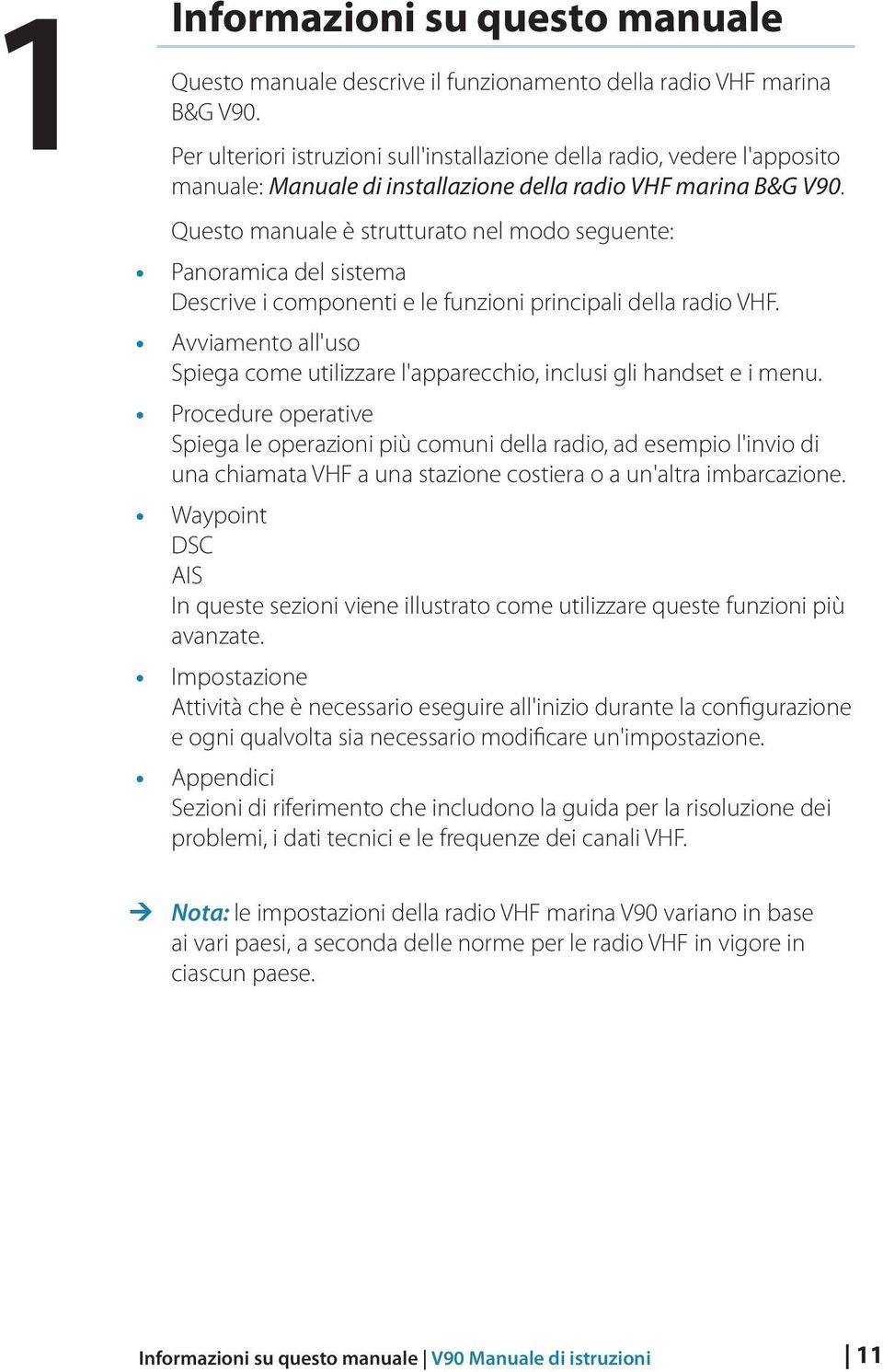 Questo manuale è strutturato nel modo seguente: Panoramica del sistema Descrive i componenti e le funzioni principali della radio VHF.