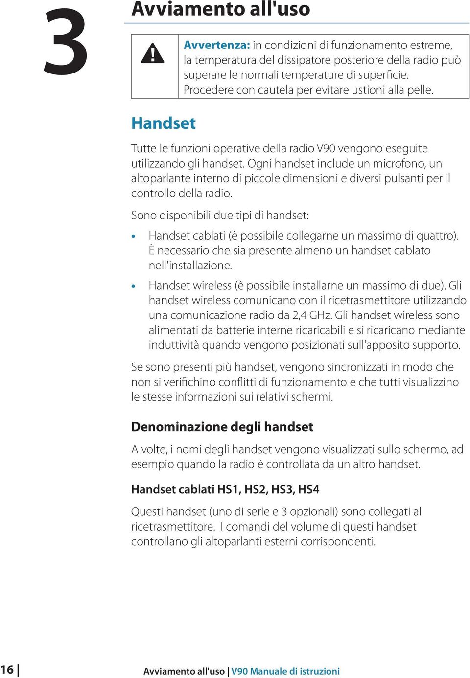 Ogni handset include un microfono, un altoparlante interno di piccole dimensioni e diversi pulsanti per il controllo della radio.