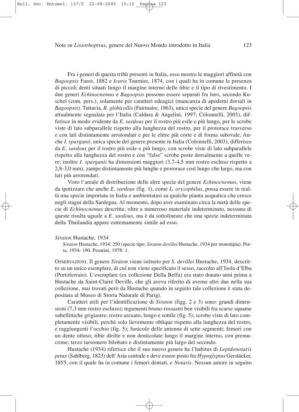 Bagoopsis Faust, 1882 e Icaris Tournier, 1874, con i quali ha in comune la presenza di piccoli denti situati lungo il margine interno delle tibie e il tipo di rivestimento.