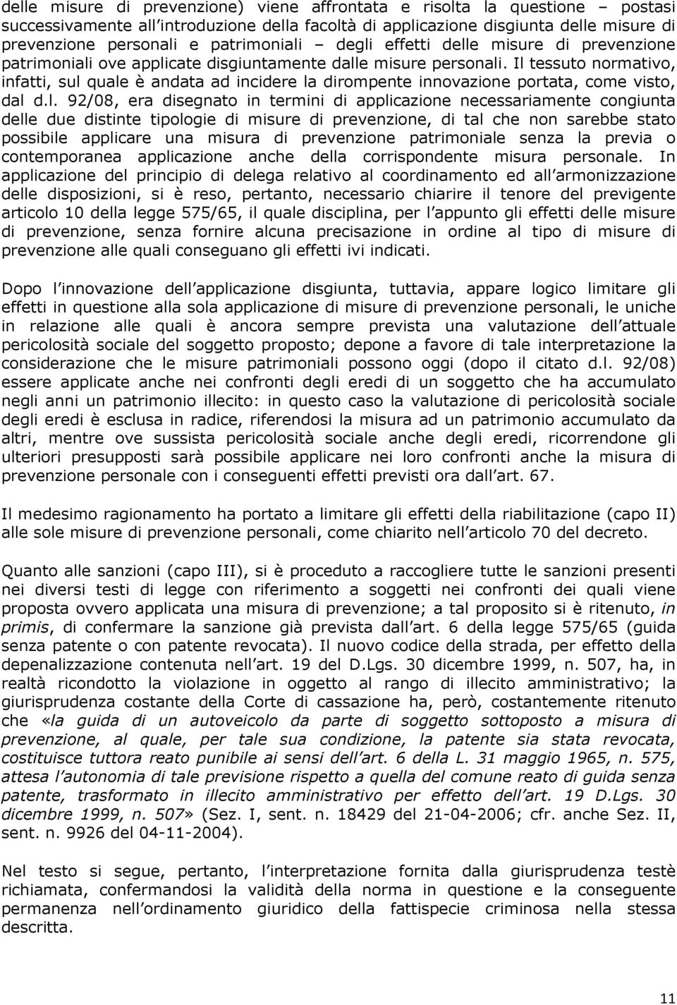 Il tessuto normativo, infatti, sul quale è andata ad incidere la dirompente innovazione portata, come visto, dal d.l. 92/08, era disegnato in termini di applicazione necessariamente congiunta delle