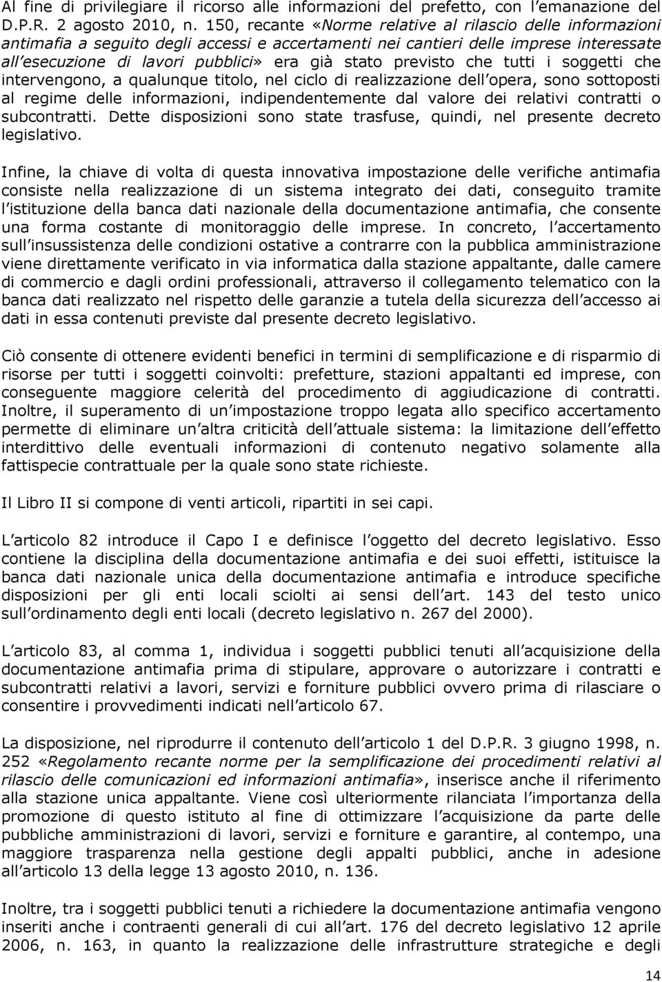 previsto che tutti i soggetti che intervengono, a qualunque titolo, nel ciclo di realizzazione dell opera, sono sottoposti al regime delle informazioni, indipendentemente dal valore dei relativi