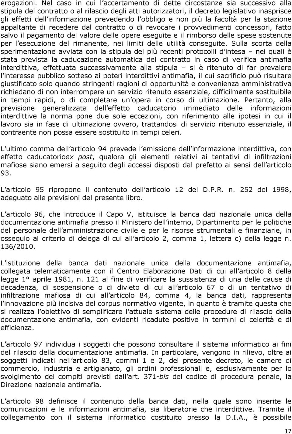 prevedendo l obbligo e non più la facoltà per la stazione appaltante di recedere dal contratto o di revocare i provvedimenti concessori, fatto salvo il pagamento del valore delle opere eseguite e il