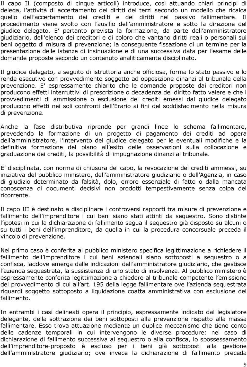 E pertanto prevista la formazione, da parte dell amministratore giudiziario, dell elenco dei creditori e di coloro che vantano diritti reali o personali sui beni oggetto di misura di prevenzione; la