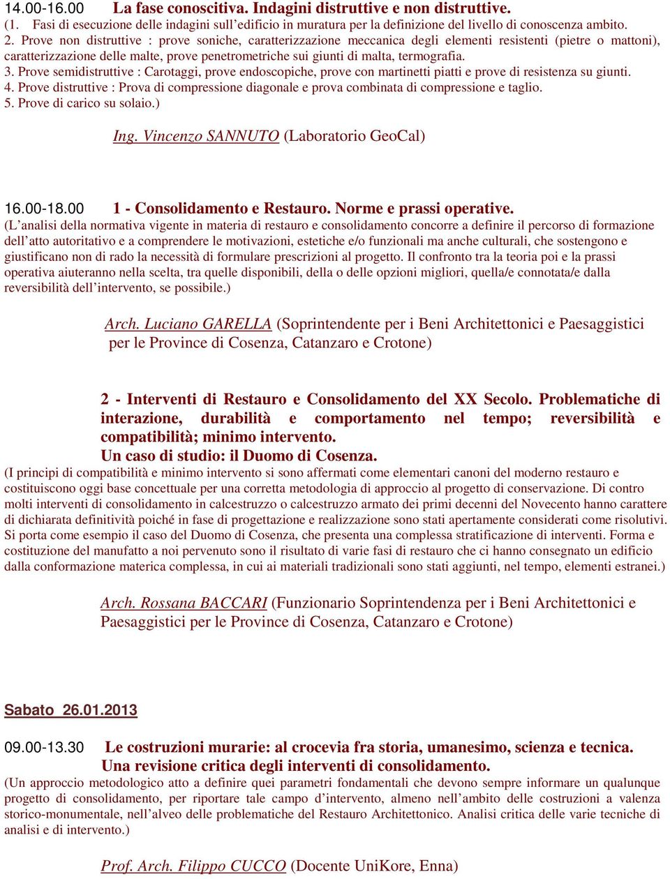 3. Prove semidistruttive : Carotaggi, prove endoscopiche, prove con martinetti piatti e prove di resistenza su giunti. 4.