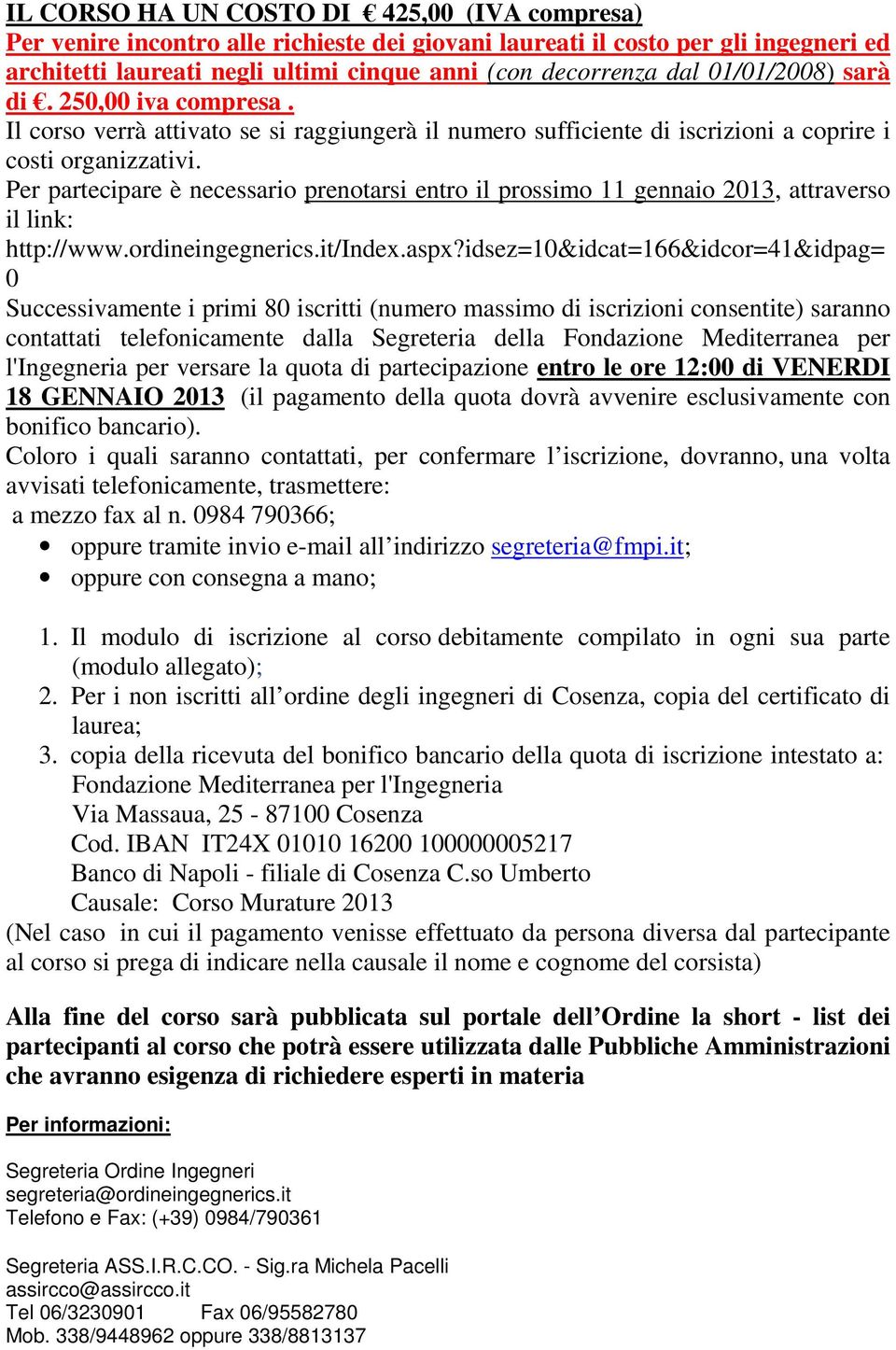 Per partecipare è necessario prenotarsi entro il prossimo 11 gennaio 2013, attraverso il link: http://www.ordineingegnerics.it/index.aspx?