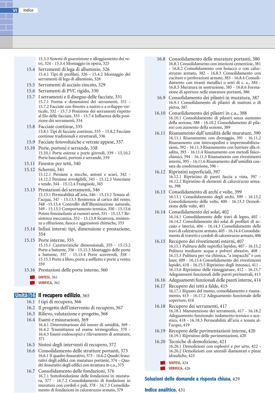 7.3 Posizione dei serramenti rispetto al filo delle facciate, 333-15.7.4 Influenza della posizione dei serramenti, 334 15.8 Facciate continue, 335 15.8.1 Tipi di facciate continue, 335 15.8.2 Facciate continue tradizionali e strutturali, 336 15.