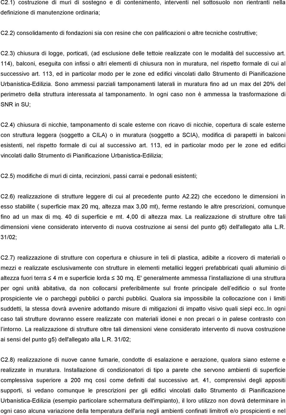 3) chiusura di logge, porticati, (ad esclusione delle tettoie realizzate con le modalità del successivo art.