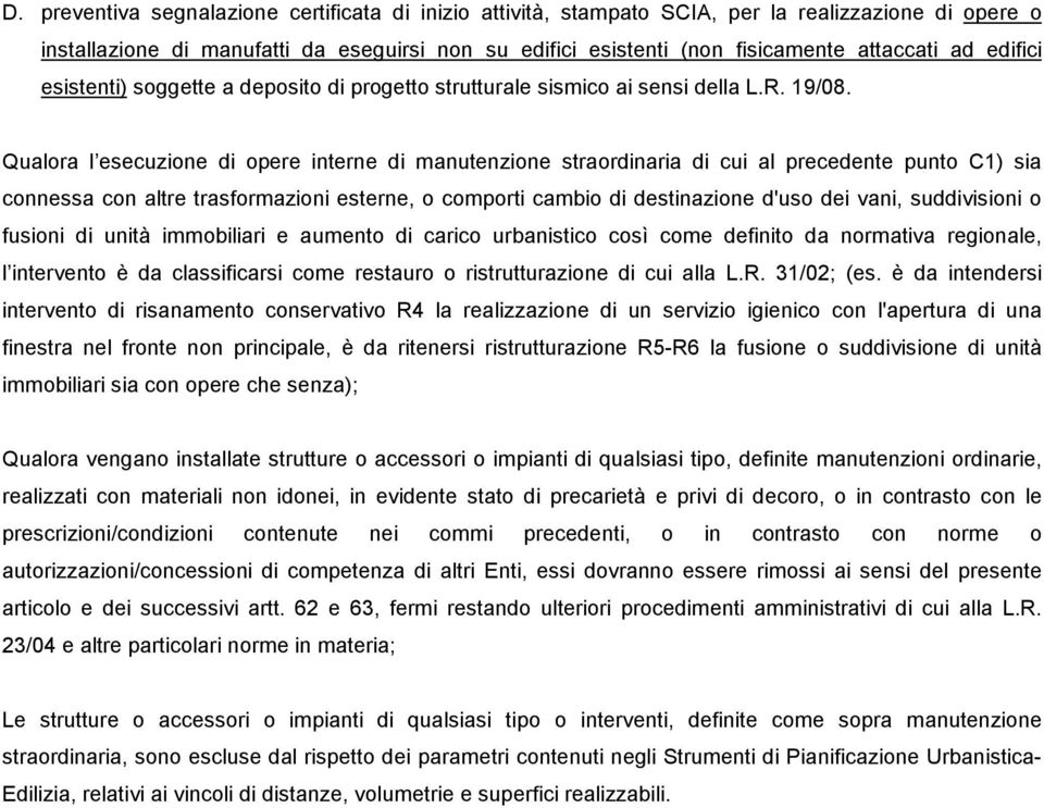 Qualora l esecuzione di opere interne di manutenzione straordinaria di cui al precedente punto C1) sia connessa con altre trasformazioni esterne, o comporti cambio di destinazione d'uso dei vani,