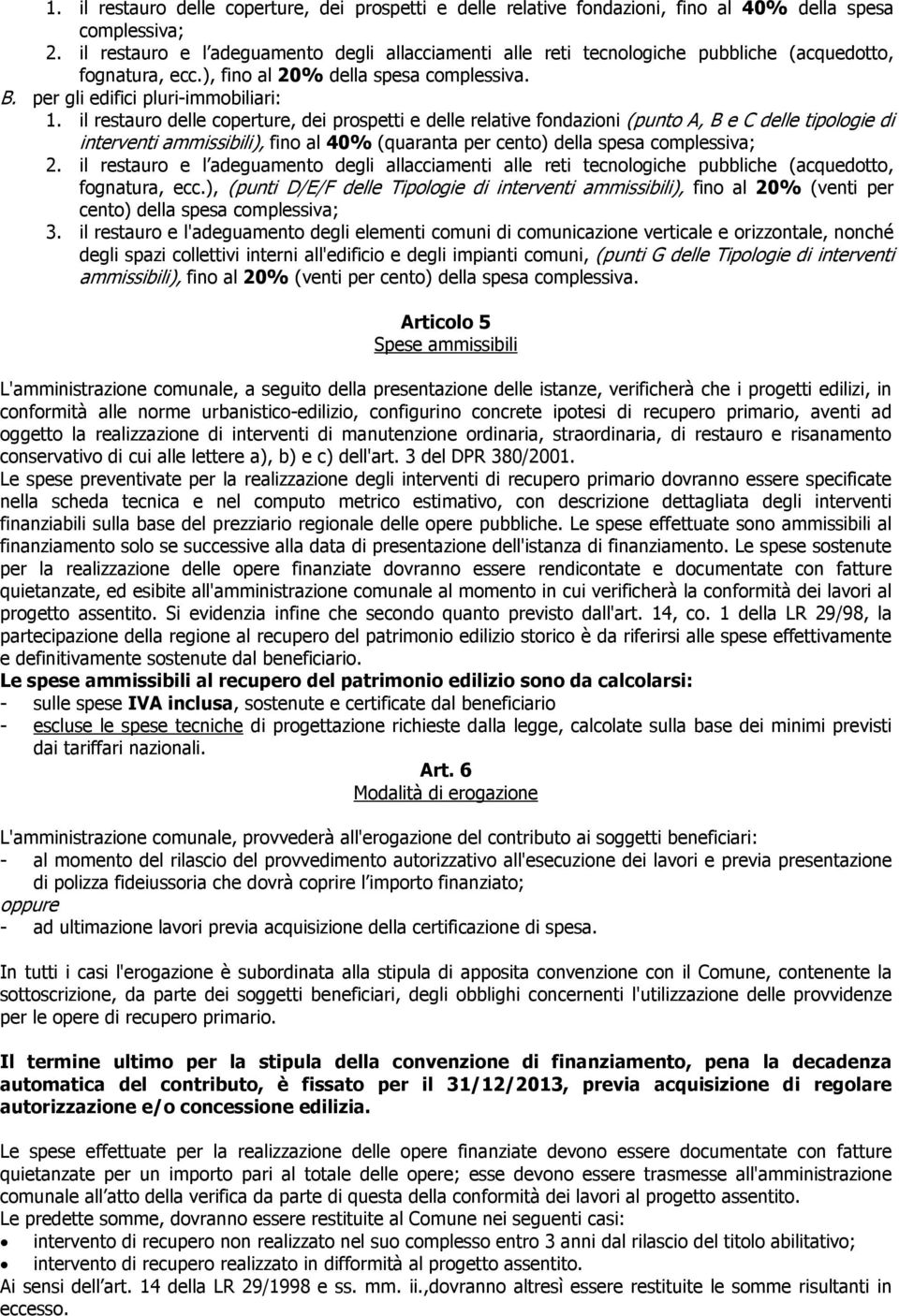 il restauro delle coperture, dei prospetti e delle relative fondazioni (punto A, B e C delle tipologie di interventi ammissibili), fino al 40% (quaranta per cento) della spesa complessiva; 2.