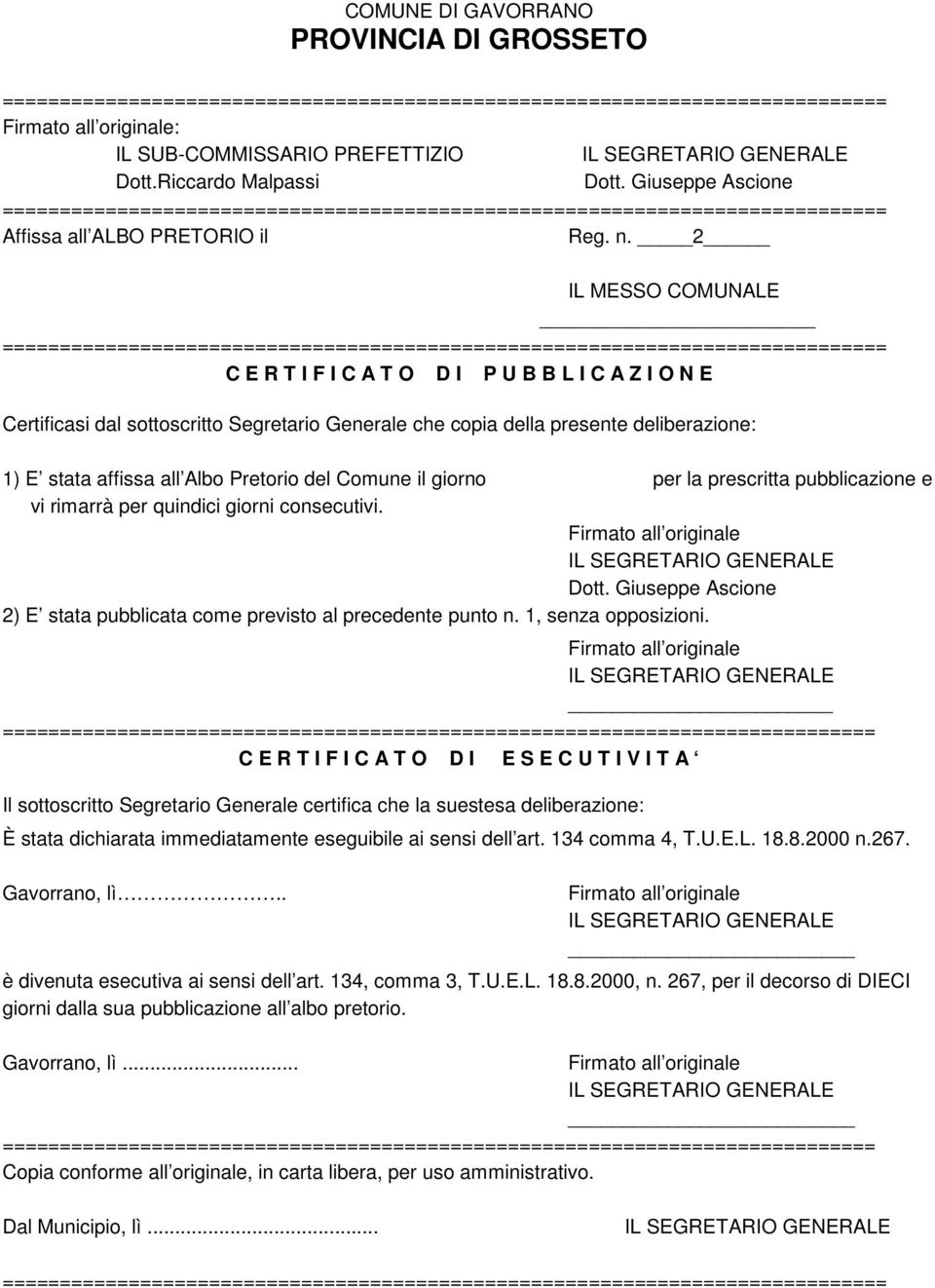 del Comune il giorno per la prescritta pubblicazione e vi rimarrà per quindici giorni consecutivi. Dott. Giuseppe Ascione 2) E stata pubblicata come previsto al precedente punto n.