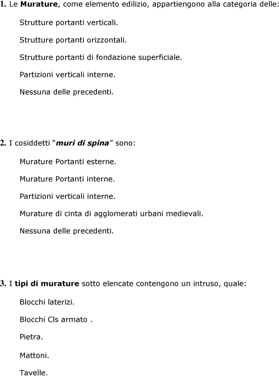 I cosiddetti muri di spina sono: Murature Portanti esterne. Murature Portanti interne. Partizioni verticali interne.