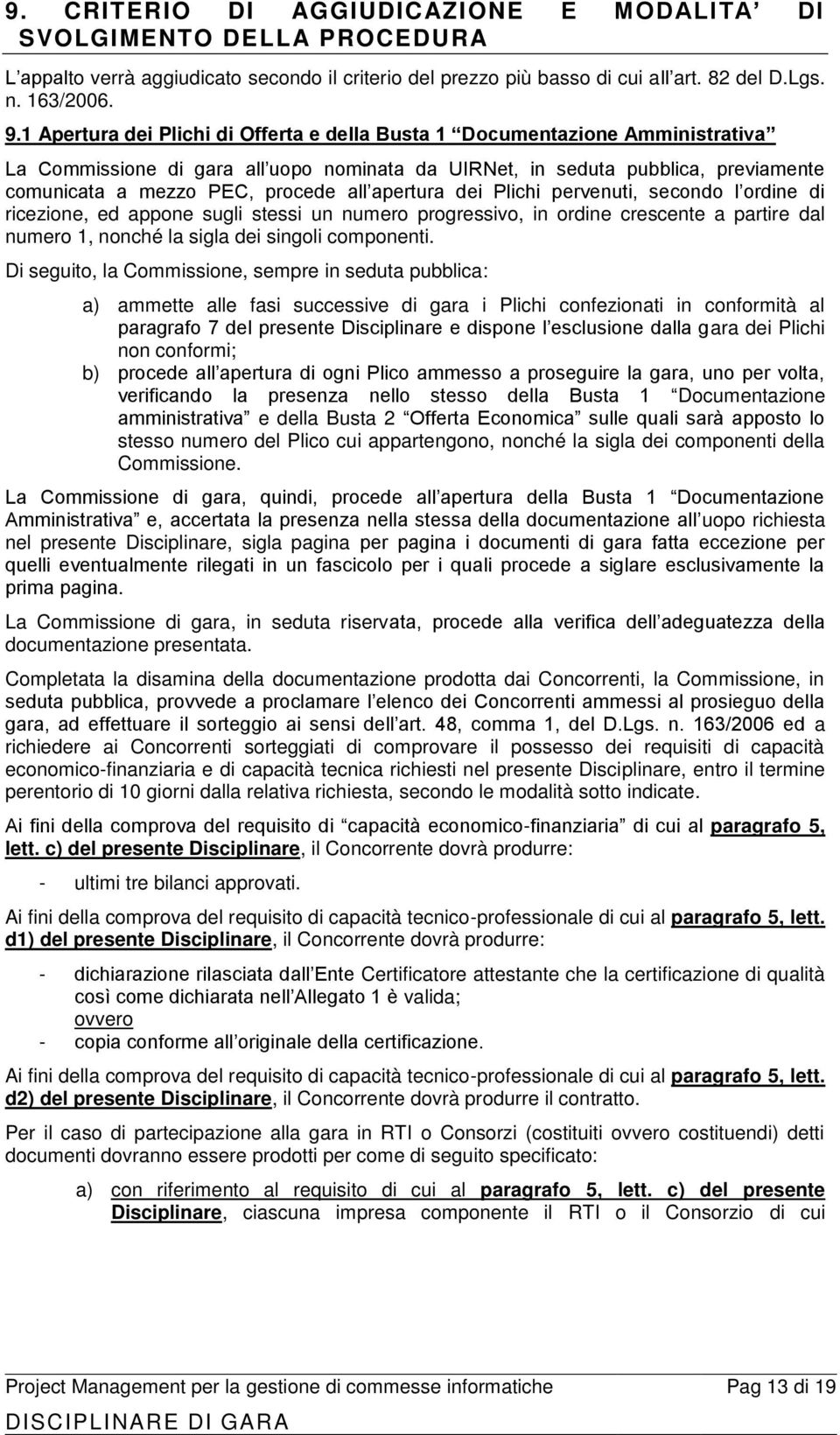 apertura dei Plichi pervenuti, secondo l ordine di ricezione, ed appone sugli stessi un numero progressivo, in ordine crescente a partire dal numero 1, nonché la sigla dei singoli componenti.