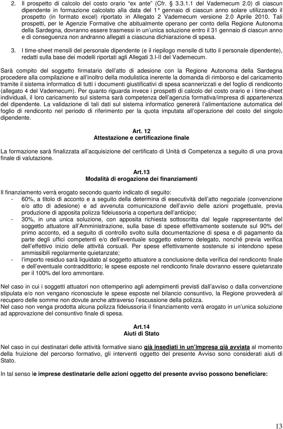 Tali prospetti, per le Agenzie Formative che abitualmente operano per conto della Regione Autonoma della Sardegna, dovranno essere trasmessi in un unica soluzione entro il 31 gennaio di ciascun anno