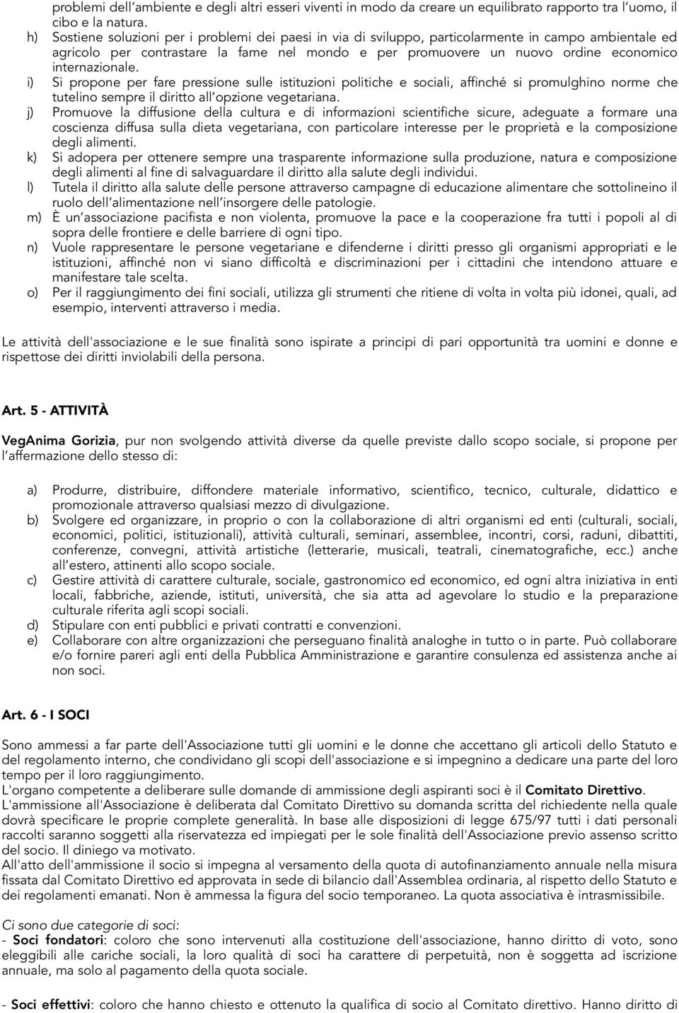 internazionale. i) Si propone per fare pressione sulle istituzioni politiche e sociali, affinché si promulghino norme che tutelino sempre il diritto all opzione vegetariana.