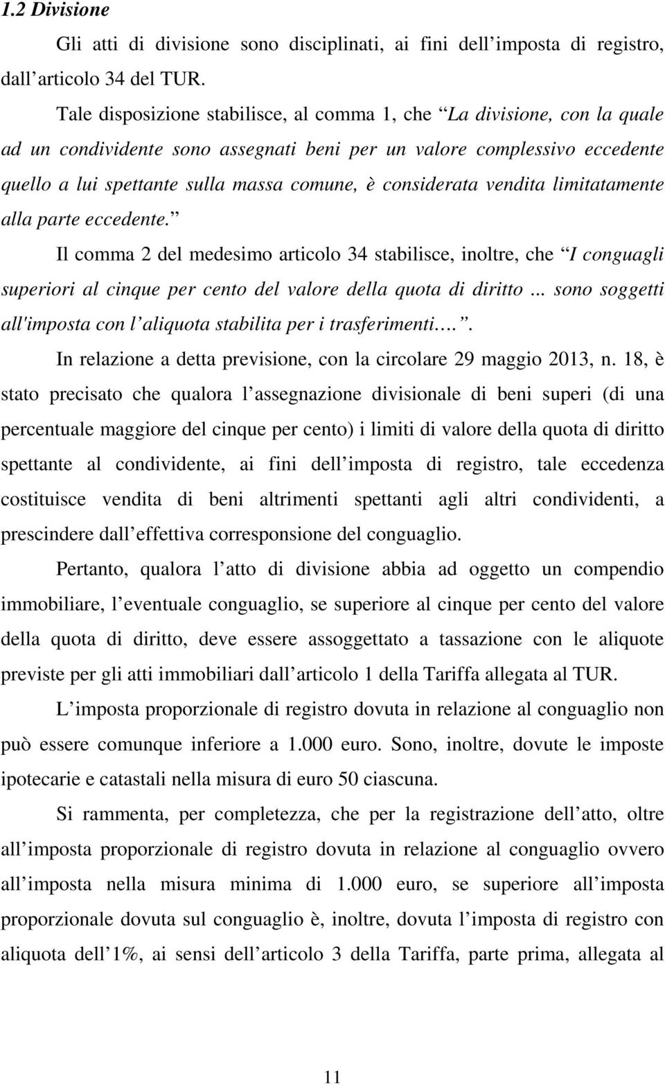 considerata vendita limitatamente alla parte eccedente. Il comma 2 del medesimo articolo 34 stabilisce, inoltre, che I conguagli superiori al cinque per cento del valore della quota di diritto.