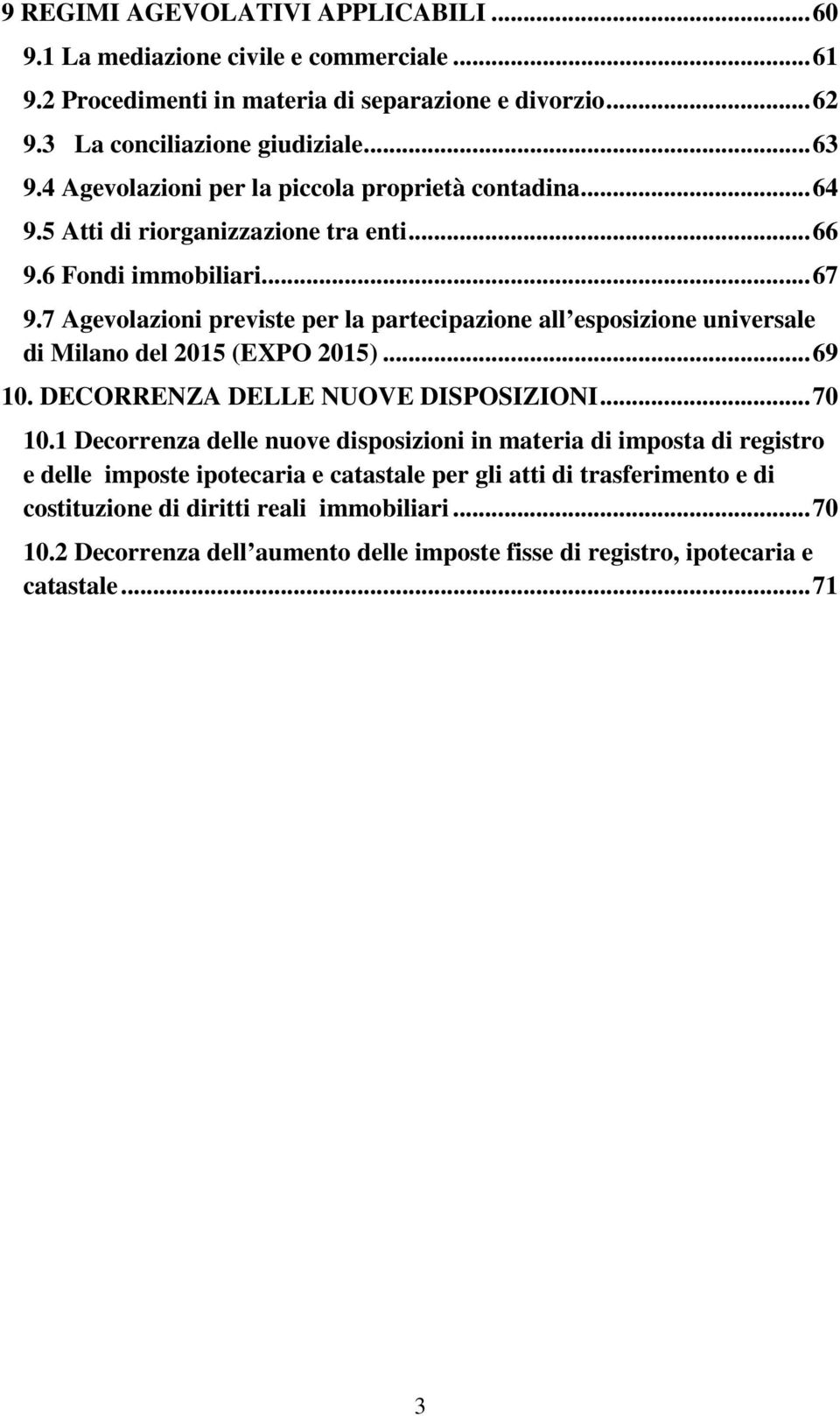 7 Agevolazioni previste per la partecipazione all esposizione universale di Milano del 2015 (EXPO 2015)... 69 10. DECORRENZA DELLE NUOVE DISPOSIZIONI... 70 10.