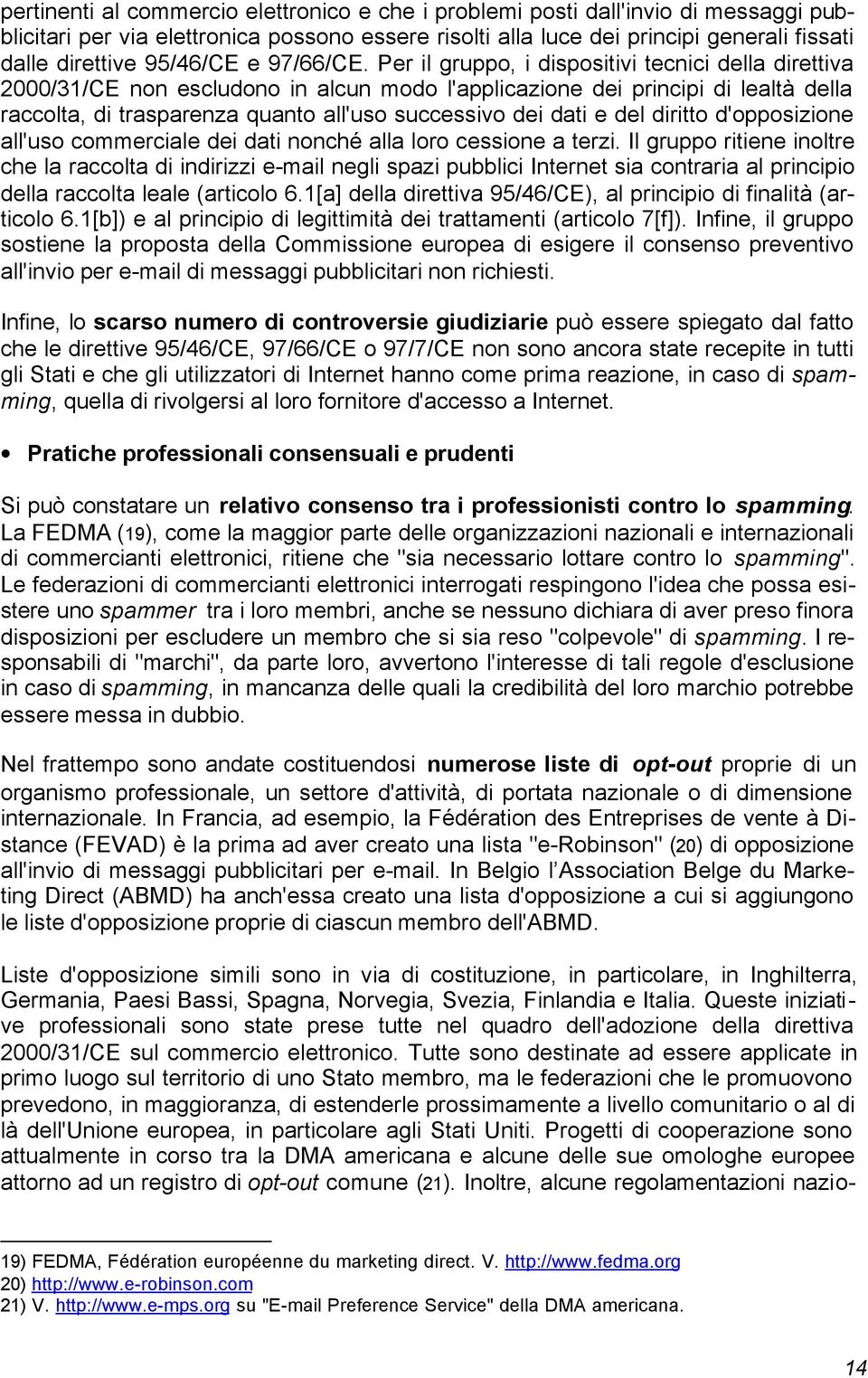 Per il gruppo, i dispositivi tecnici della direttiva 2000/31/CE non escludono in alcun modo l'applicazione dei principi di lealtà della raccolta, di trasparenza quanto all'uso successivo dei dati e