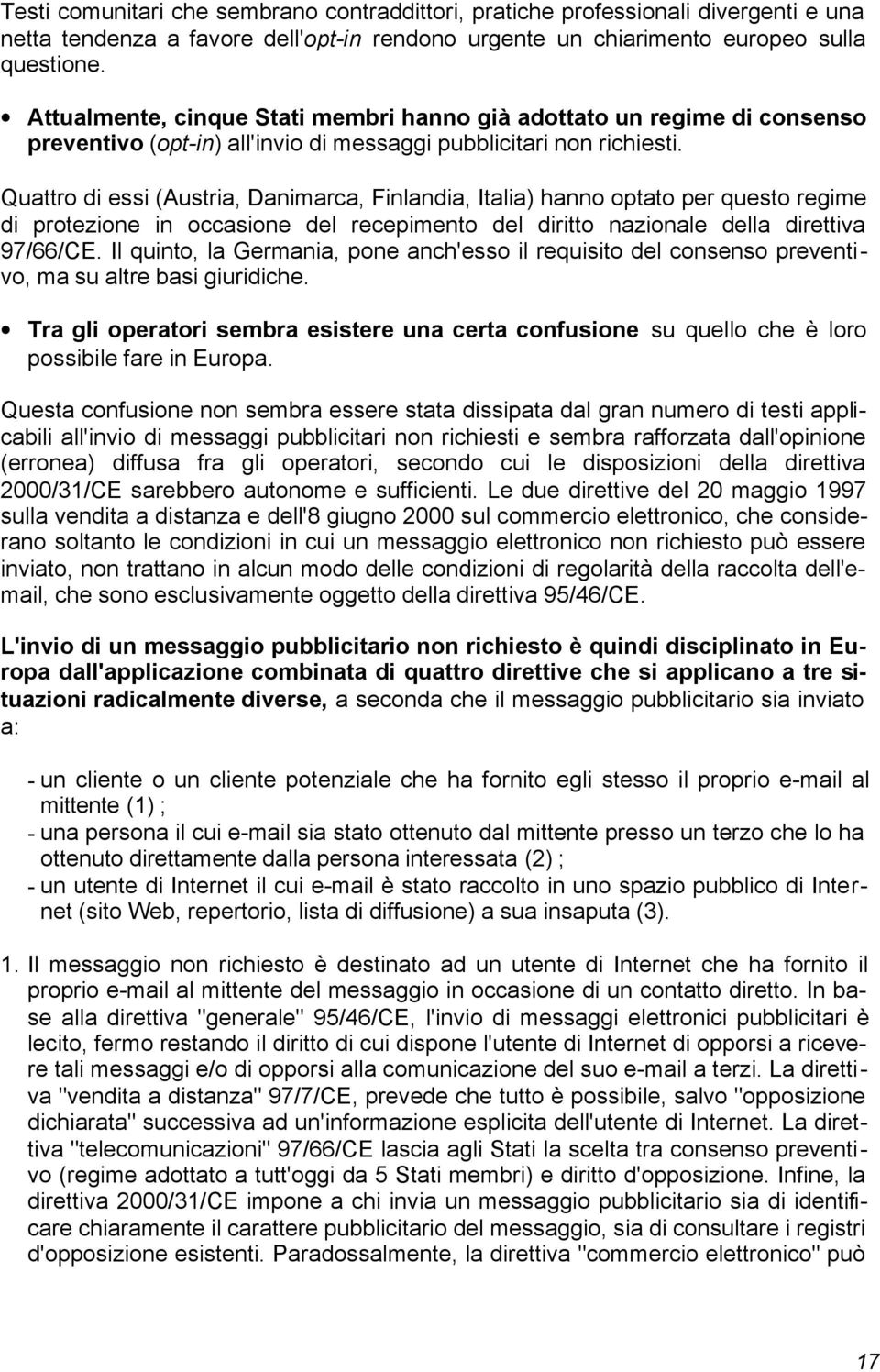 Quattro di essi (Austria, Danimarca, Finlandia, Italia) hanno optato per questo regime di protezione in occasione del recepimento del diritto nazionale della direttiva 97/66/CE.