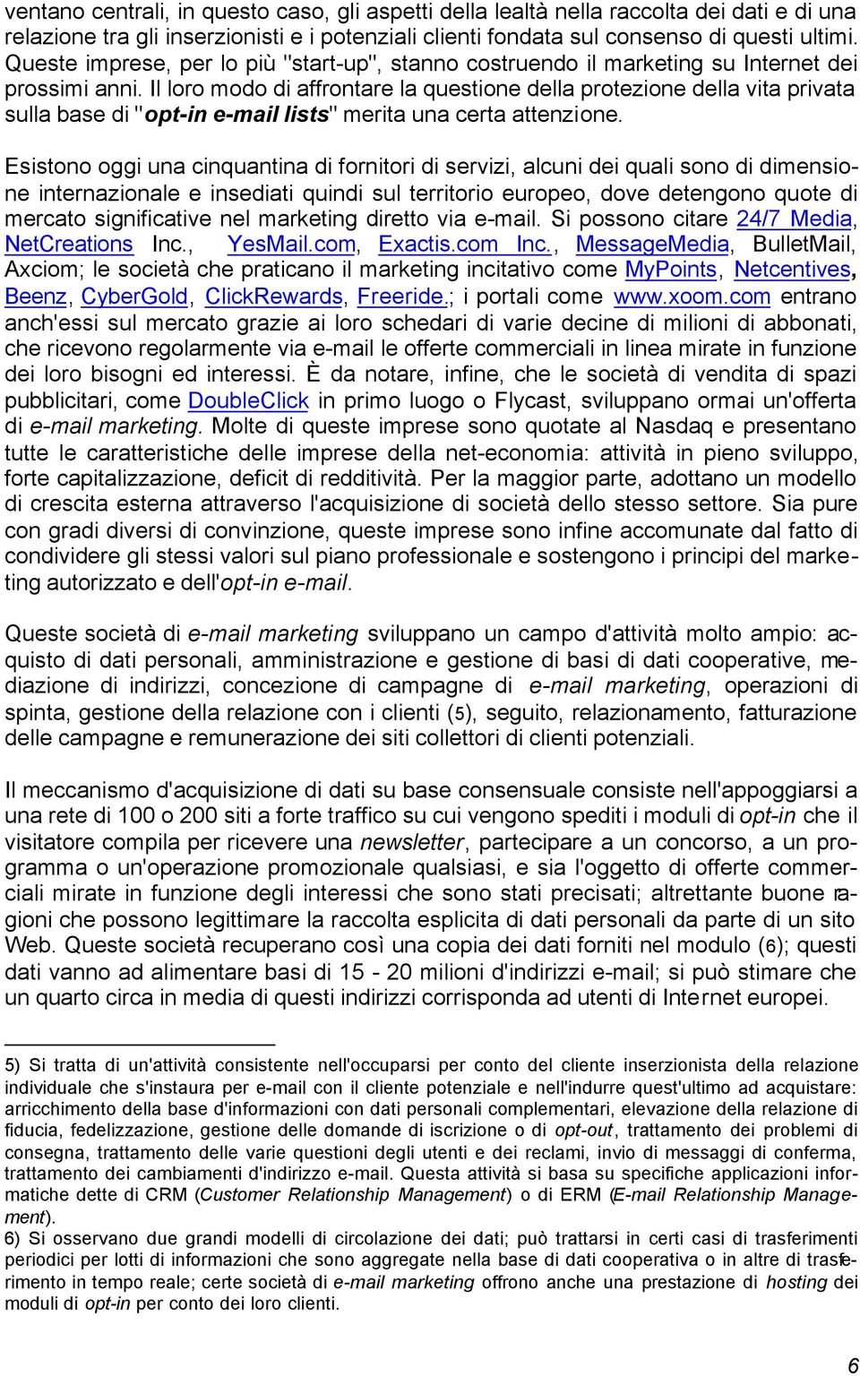 Il loro modo di affrontare la questione della protezione della vita privata sulla base di "opt-in e-mail lists" merita una certa attenzione.