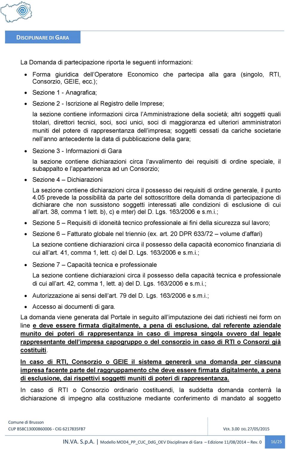 soci, soci unici, soci di maggioranza ed ulteriori amministratori muniti del potere di rappresentanza dell impresa; soggetti cessati da cariche societarie nell anno antecedente la data di