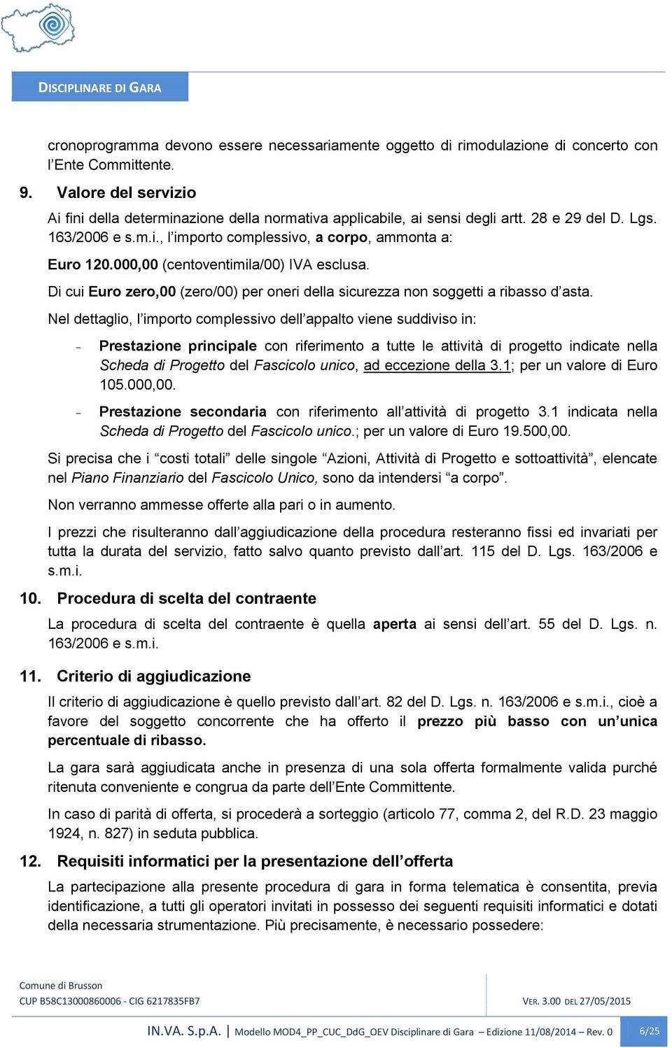 000,00 (centoventimila/00) IVA esclusa. Di cui Euro zero,00 (zero/00) per oneri della sicurezza non soggetti a ribasso d asta.