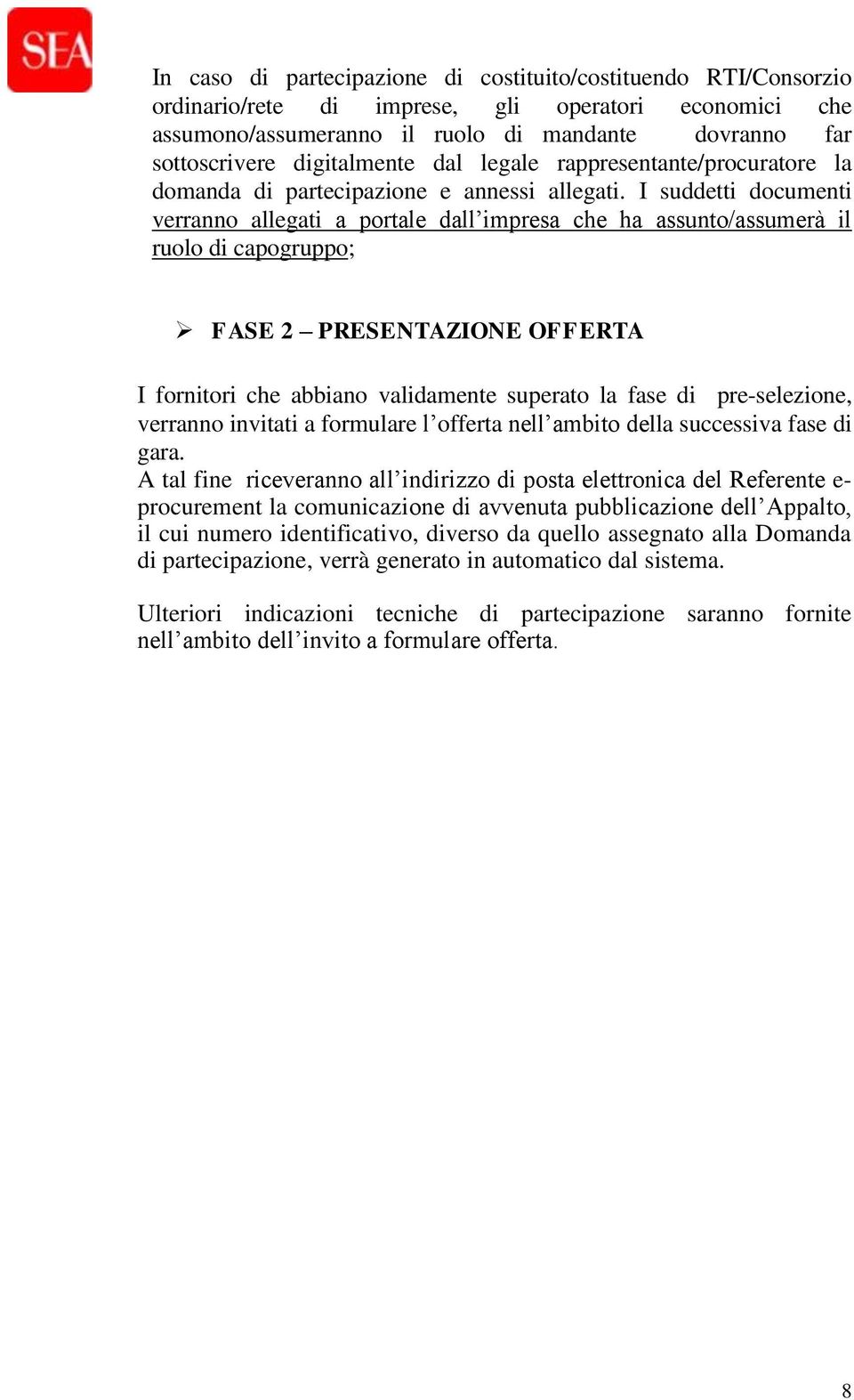 I suddetti documenti verranno allegati a portale dall impresa che ha assunto/assumerà il ruolo di capogruppo; FASE 2 PRESENTAZIONE OFFERTA I fornitori che abbiano validamente superato la fase di