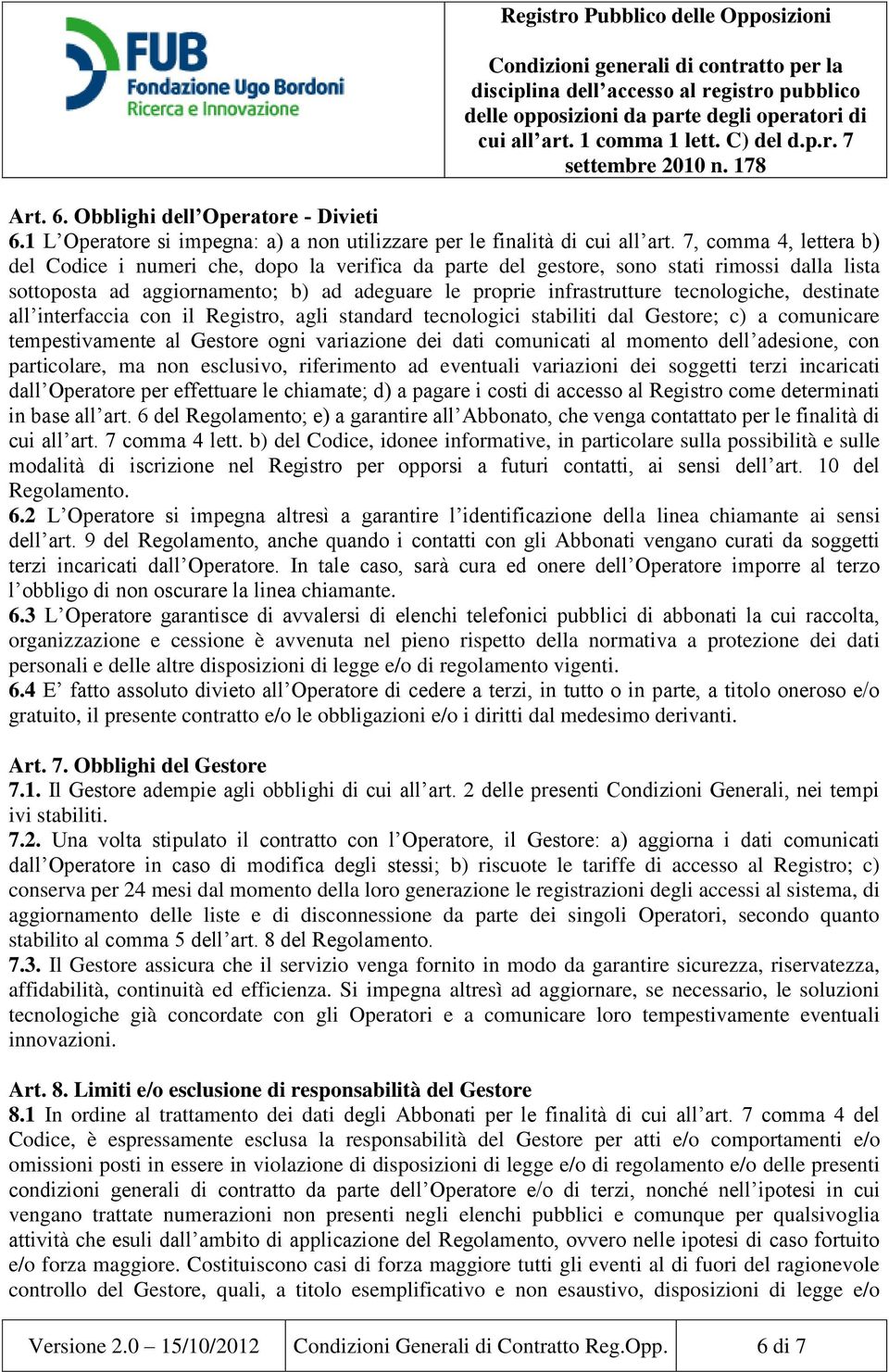 tecnologiche, destinate all interfaccia con il Registro, agli standard tecnologici stabiliti dal Gestore; c) a comunicare tempestivamente al Gestore ogni variazione dei dati comunicati al momento