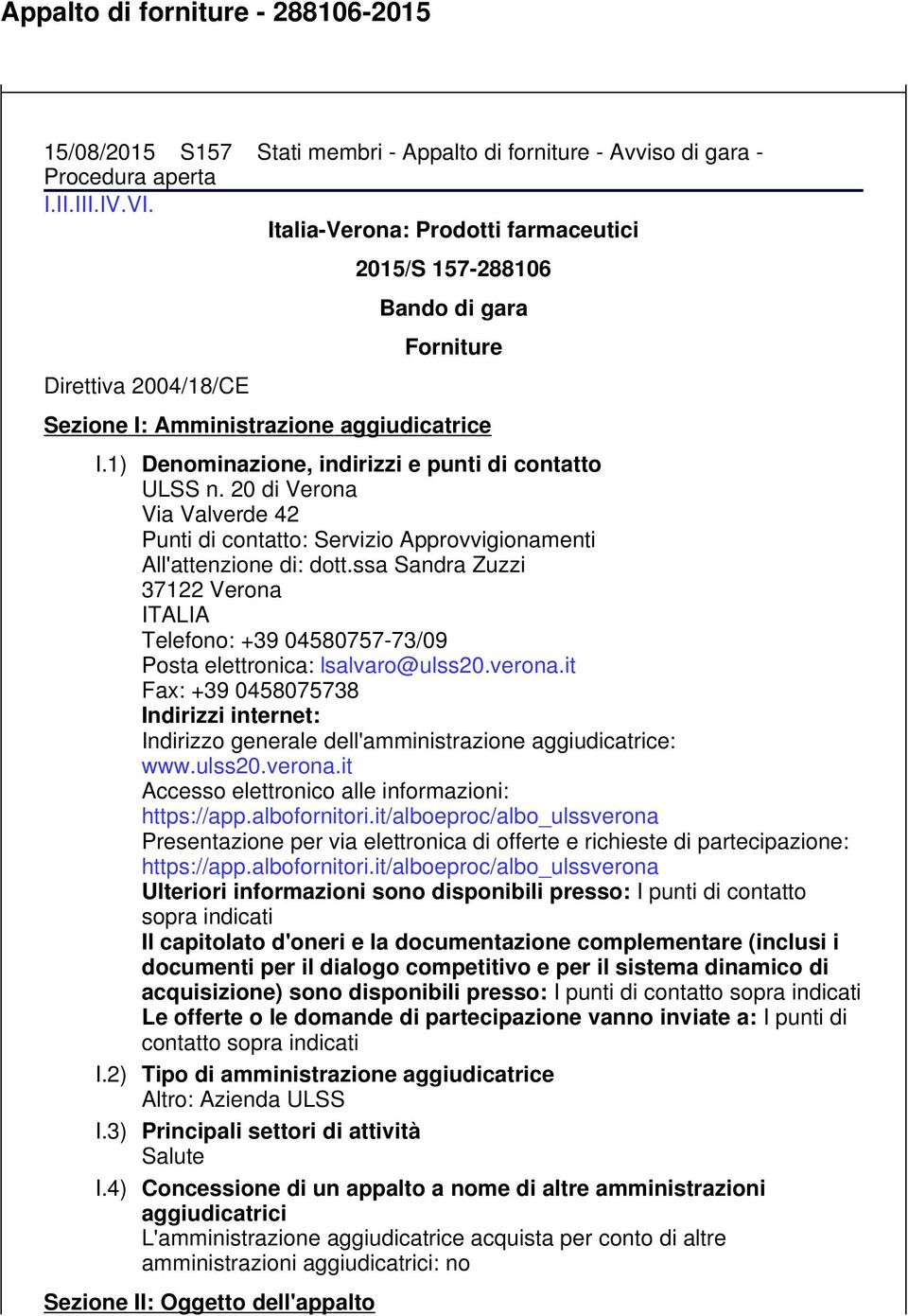 4) Denominazione, indirizzi e punti di contatto ULSS n. 20 di Verona Via Valverde 42 Punti di contatto: Servizio Approvvigionamenti All'attenzione di: dott.