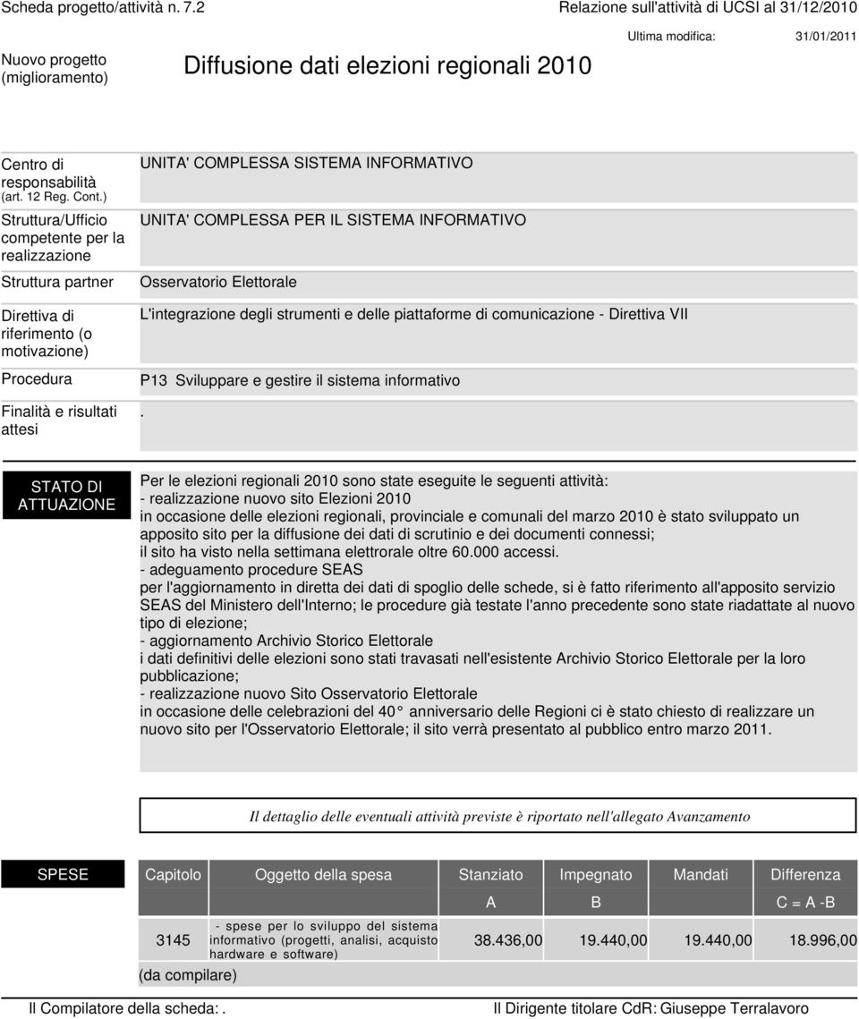 ) Struttura/Ufficio competente per la Struttura partner UNITA' COMPLESSA SISTEMA INFORMATIVO UNITA' COMPLESSA PER IL SISTEMA INFORMATIVO Osservatorio Elettorale Direttiva di riferimento (o