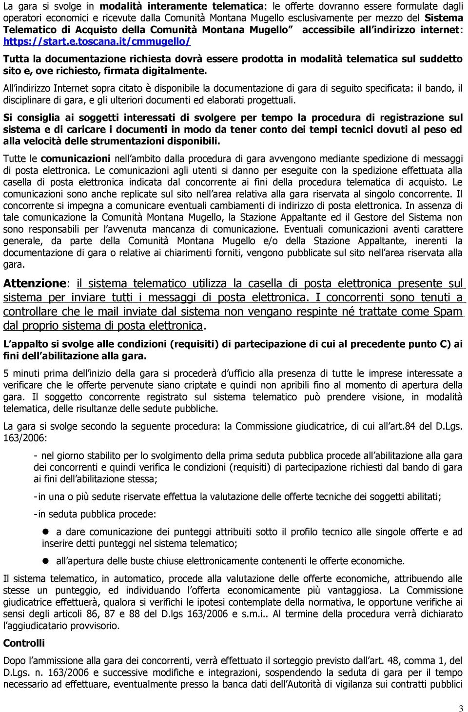 it/cmmugello/ Tutta la documentazione richiesta dovrà essere prodotta in modalità telematica sul suddetto sito e, ove richiesto, firmata digitalmente.