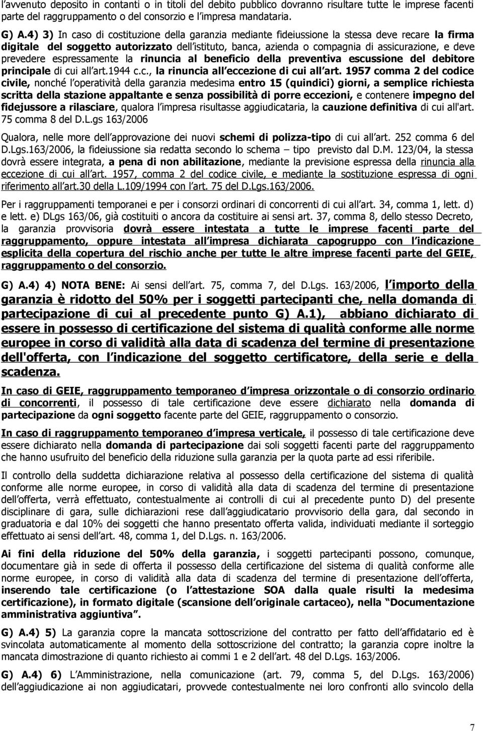 prevedere espressamente la rinuncia al beneficio della preventiva escussione del debitore principale di cui all art.1944 c.c., la rinuncia all eccezione di cui all art.