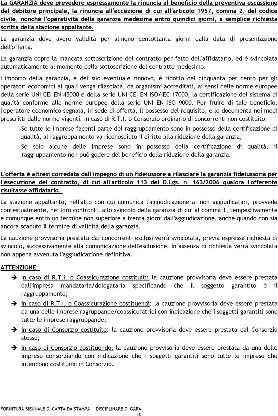 La garanzia deve avere validità per almeno centottanta giorni dalla data di presentazione dell'offerta.