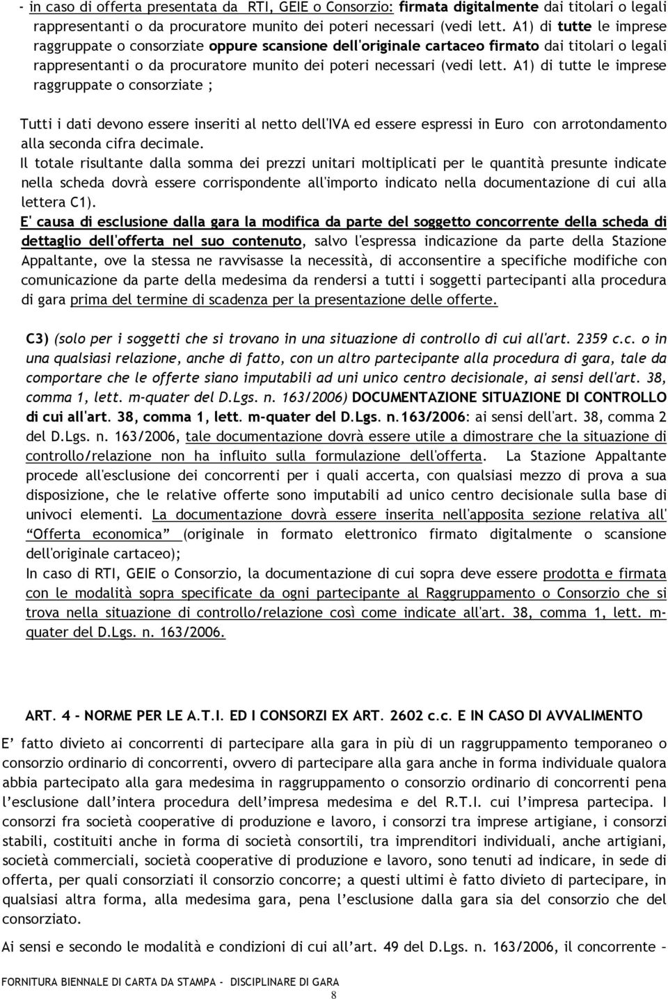 A1) di tutte le imprese raggruppate o consorziate ; Tutti i dati devono essere inseriti al netto dell'iva ed essere espressi in Euro con arrotondamento alla seconda cifra decimale.