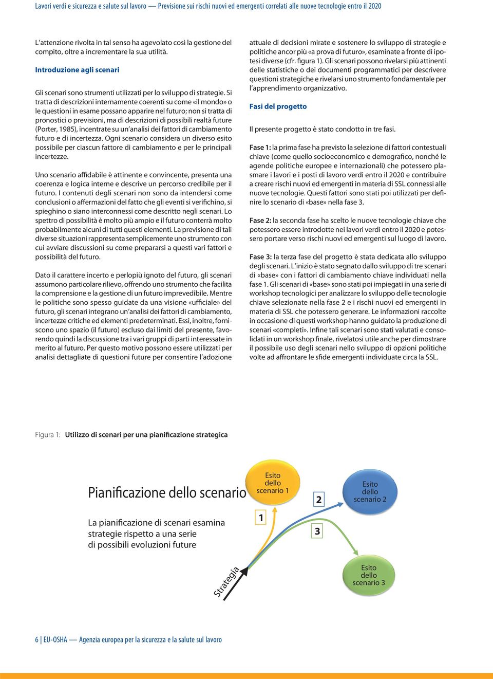 Si tratta di descrizioni internamente coerenti su come «il mondo» o le questioni in esame possano apparire nel futuro; non si tratta di pronostici o previsioni, ma di descrizioni di possibili realtà