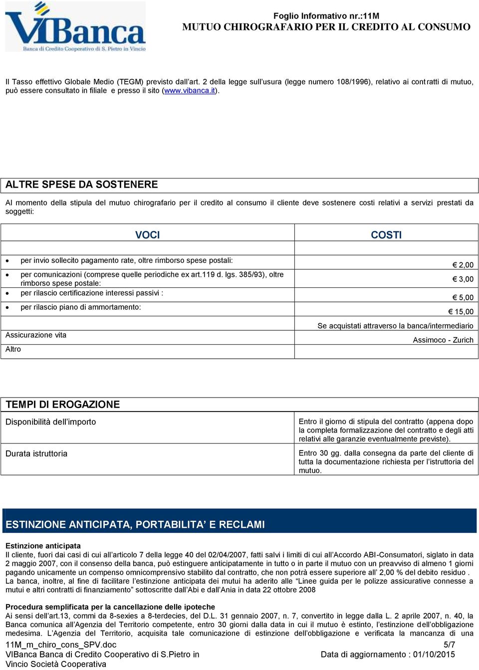 ALTRE SPESE DA SOSTENERE Al momento della stipula del mutuo chirografario per il credito al consumo il cliente deve sostenere costi relativi a servizi prestati da soggetti: VOCI COSTI per invio