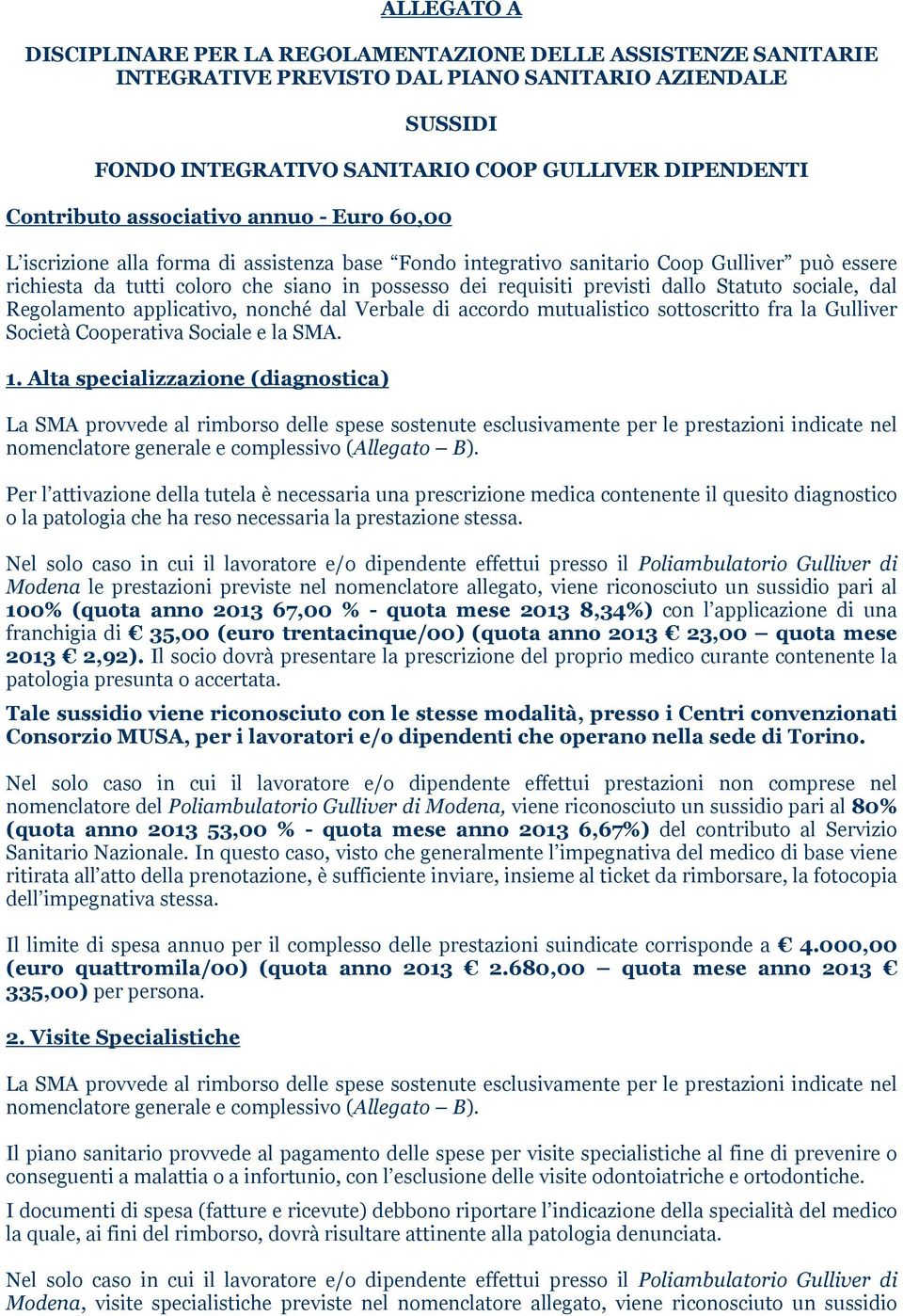 dallo Statuto sociale, dal Regolamento applicativo, nonché dal Verbale di accordo mutualistico sottoscritto fra la Gulliver Società Cooperativa Sociale e la SMA. 1.