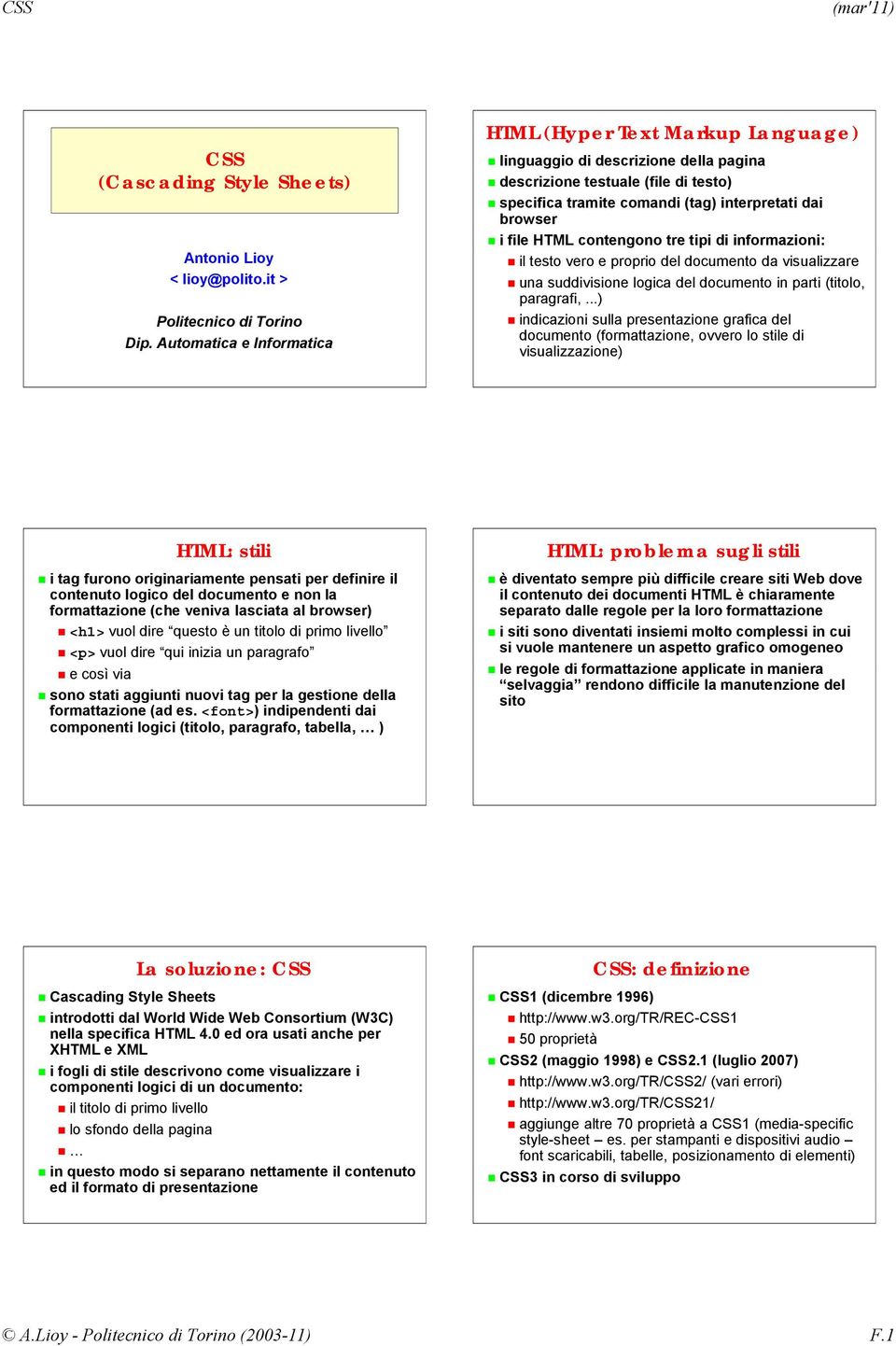 HTML contengono tre tipi di informazioni: il testo vero e proprio del documento da visualizzare una suddivisione logica del documento in parti (titolo, paragrafi,.