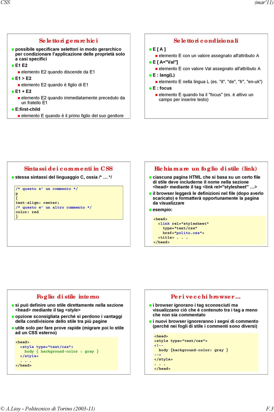 elemento E con un valore assegnato all'attributo A E [ A="Val"] elemento E con valore Val assegnato all'attributo A E : lang(l) elemento E nella lingua L (es.