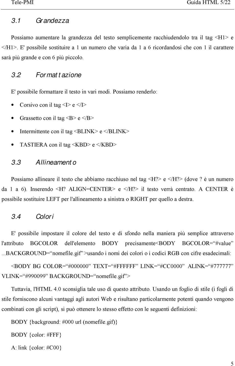 Possiamo renderlo: Corsivo con il tag <I> e </I> Grassetto con il tag <B> e </B> Intermittente con il tag <BLINK> e </BLINK> TASTIERA con il tag <KBD> e </KBD> 3.