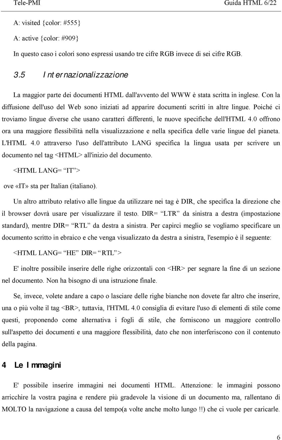 Con la diffusione dell'uso del Web sono iniziati ad apparire documenti scritti in altre lingue. Poiché ci troviamo lingue diverse che usano caratteri differenti, le nuove specifiche dell'html 4.